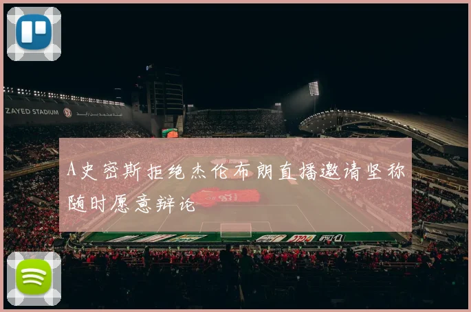 A史密斯拒绝杰伦布朗直播邀请坚称随时愿意辩论