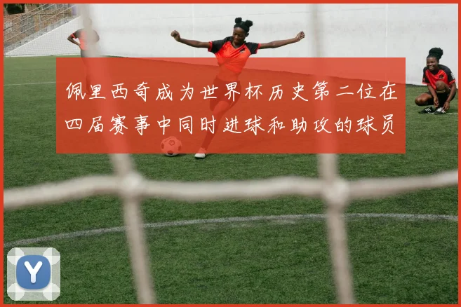 佩里西奇成为世界杯历史第二位在四届赛事中同时进球和助攻的球员仅次于梅西